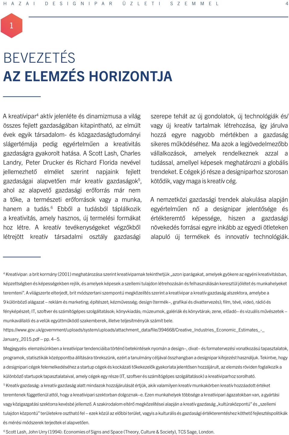 A Scott Lash, Charles Landry, Peter Drucker és Richard Florida nevével jellemezhető elmélet szerint napjaink fejlett gazdaságai alapvetően már kreatív gazdaságok 5, ahol az alapvető gazdasági