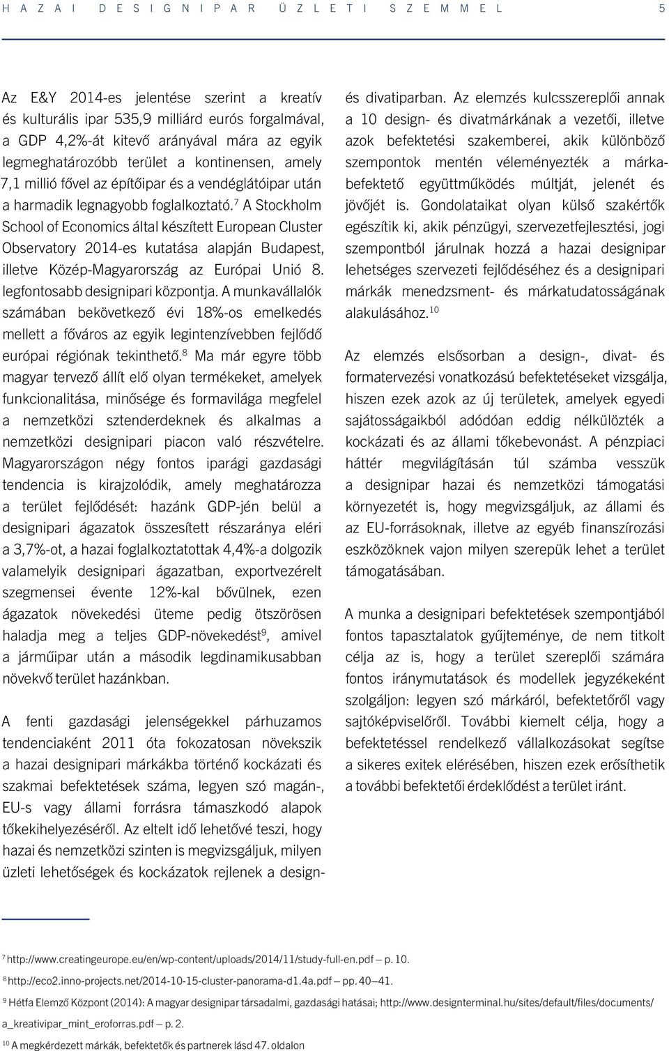 7 A Stockholm School of Economics által készített European Cluster Observatory 2014-es kutatása alapján Budapest, illetve Közép-Magyarország az Európai Unió 8. legfontosabb designipari központja.