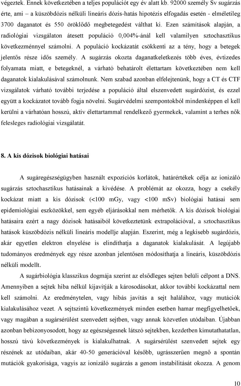 Ezen számítások alapján, a radiológiai vizsgálaton átesett populáció 0,004%-ánál kell valamilyen sztochasztikus következménnyel számolni.