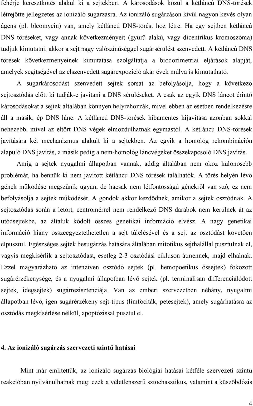 Ha egy sejtben kétláncú DNS töréseket, vagy annak következményeit (gyűrű alakú, vagy dicentrikus kromoszóma) tudjuk kimutatni, akkor a sejt nagy valószínűséggel sugársérülést szenvedett.