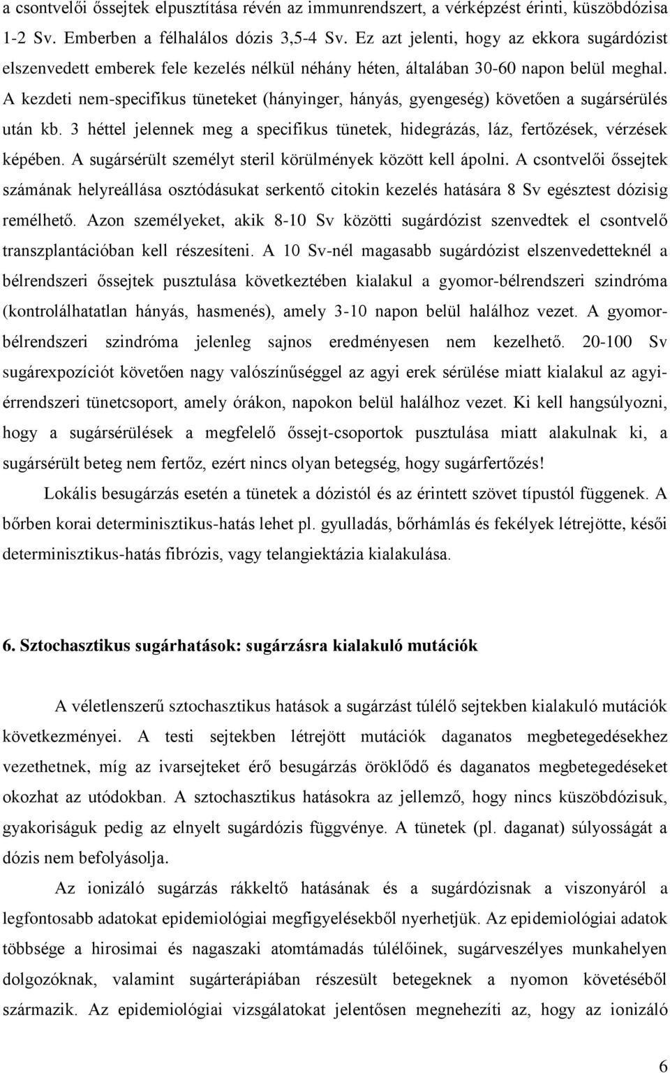 A kezdeti nem-specifikus tüneteket (hányinger, hányás, gyengeség) követően a sugársérülés után kb. 3 héttel jelennek meg a specifikus tünetek, hidegrázás, láz, fertőzések, vérzések képében.