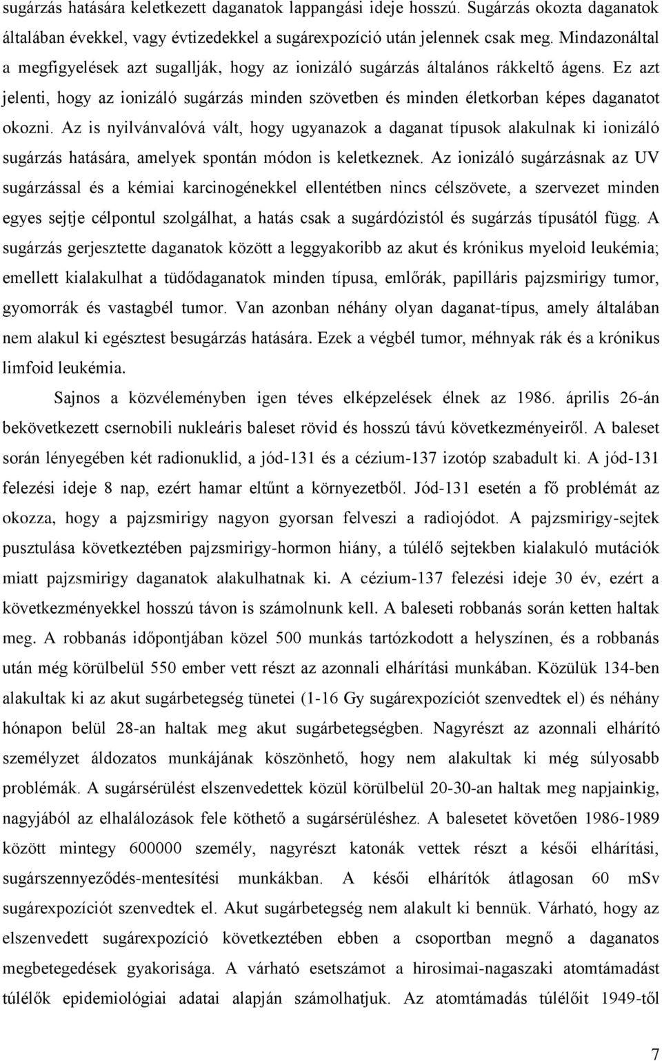 Az is nyilvánvalóvá vált, hogy ugyanazok a daganat típusok alakulnak ki ionizáló sugárzás hatására, amelyek spontán módon is keletkeznek.