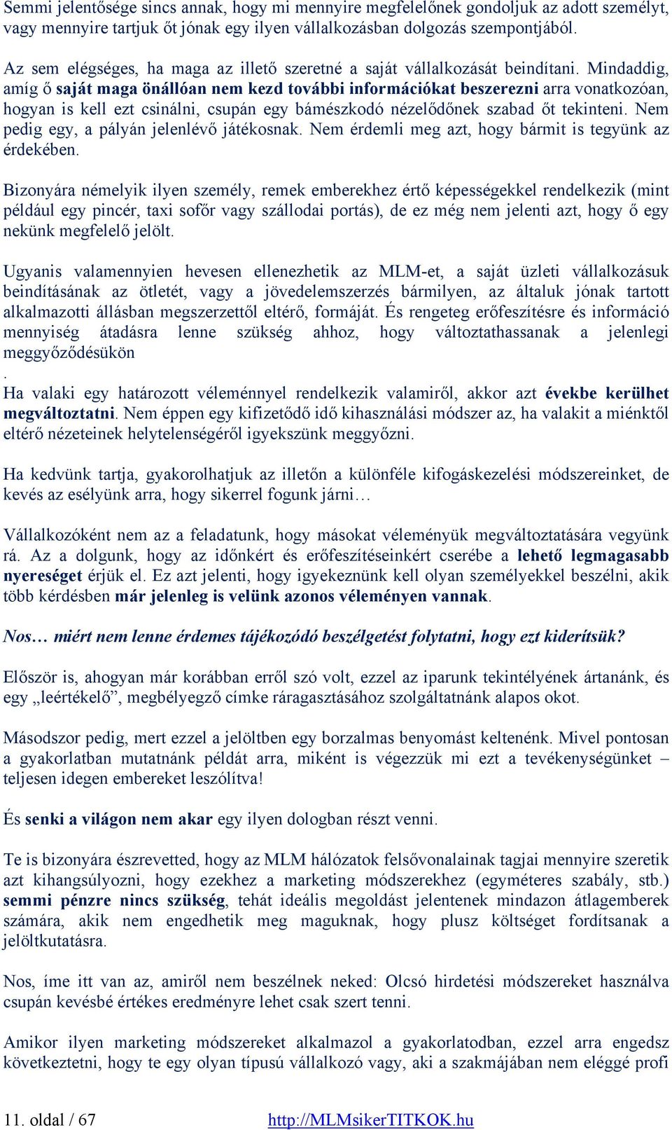 Mindaddig, amíg ő saját maga önállóan nem kezd további információkat beszerezni arra vonatkozóan, hogyan is kell ezt csinálni, csupán egy bámészkodó nézelődőnek szabad őt tekinteni.