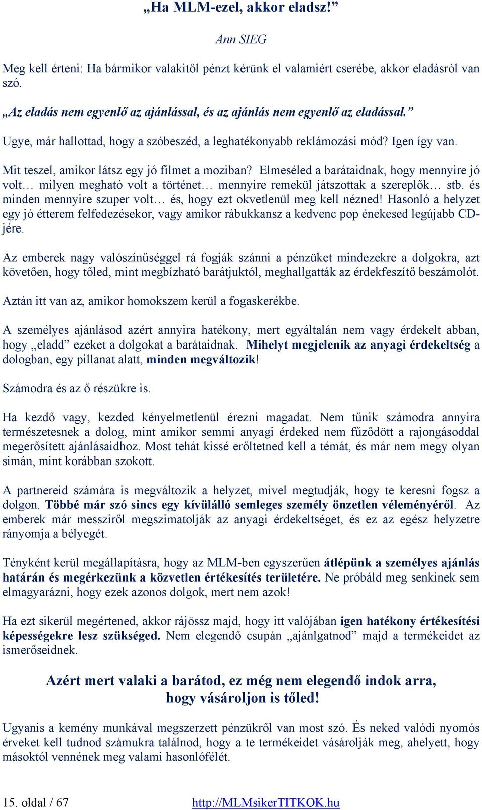 Mit teszel, amikor látsz egy jó filmet a moziban? Elmeséled a barátaidnak, hogy mennyire jó volt milyen megható volt a történet mennyire remekül játszottak a szereplők stb.