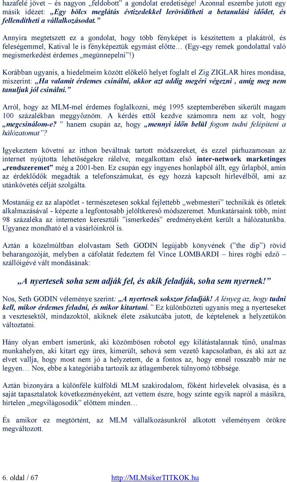 Annyira megtetszett ez a gondolat, hogy több fényképet is készítettem a plakátról, és feleségemmel, Katival le is fényképeztük egymást előtte (Egy-egy remek gondolattal való megismerkedést érdemes