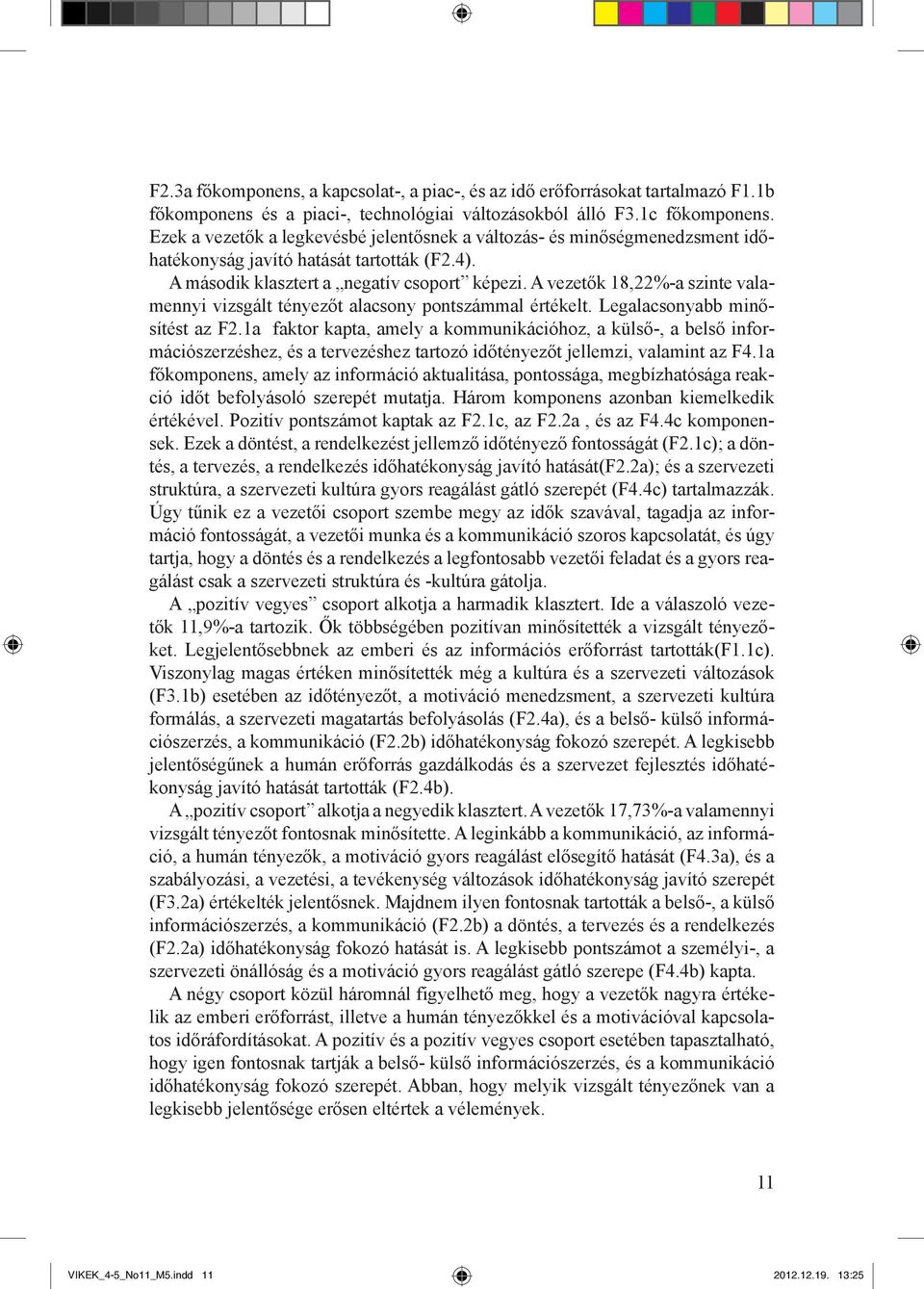 A vezetők 18,22%-a szinte valamennyi vizsgált tényezőt alacsony pontszámmal értékelt. Legalacsonyabb minősítést az F2.