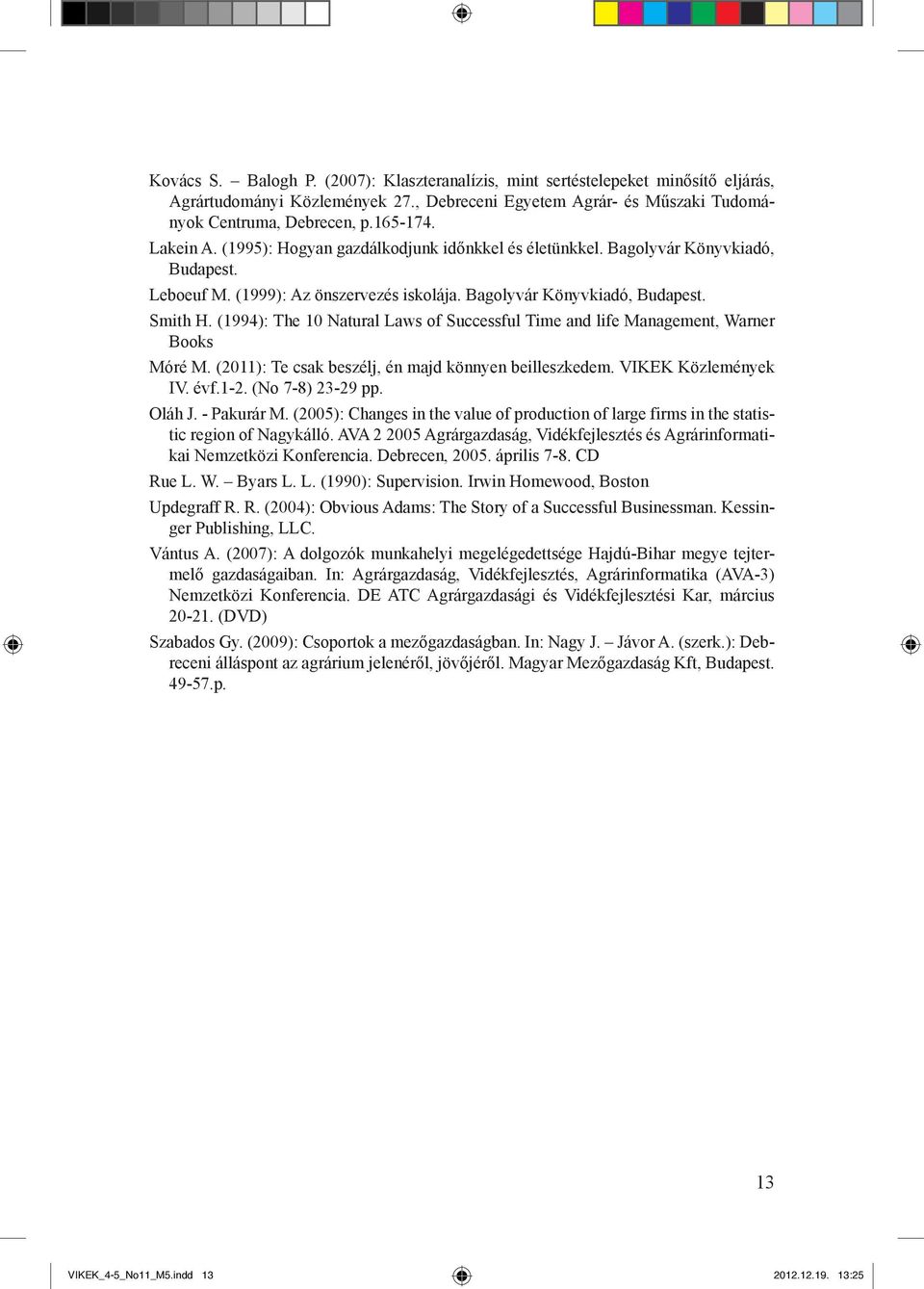 (1994): The 10 Natural Laws of Successful Time and life Management, Warner Books Móré M. (2011): Te csak beszélj, én majd könnyen beilleszkedem. VIKEK Közlemények IV. évf.1-2. (No 7-8) 23-29 pp.