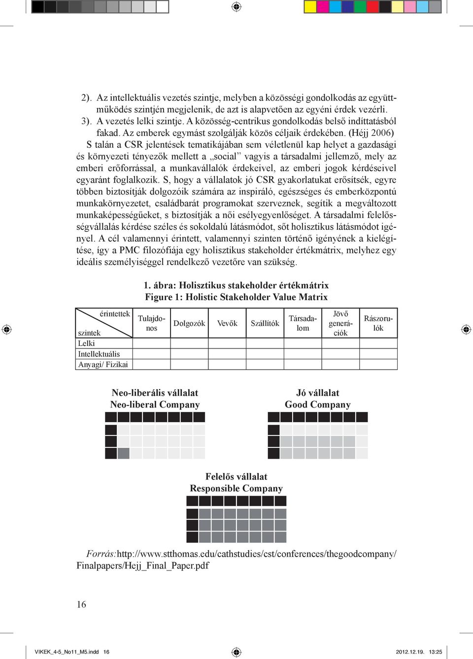 (Héjj 2006) S talán a CSR jelentések tematikájában sem véletlenül kap helyet a gazdasági és környezeti tényezők mellett a social vagyis a társadalmi jellemző, mely az emberi erőforrással, a