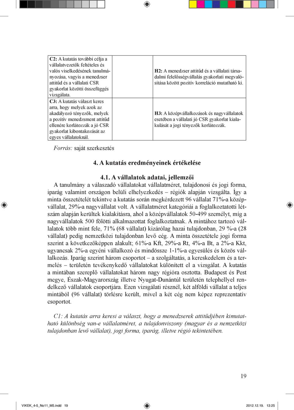 Forrás: saját szerkesztés H2: A menedzser attitűd és a vállalati társadalmi felelősségvállalás gyakorlati megvalósítása között pozitív korreláció mutatható ki.