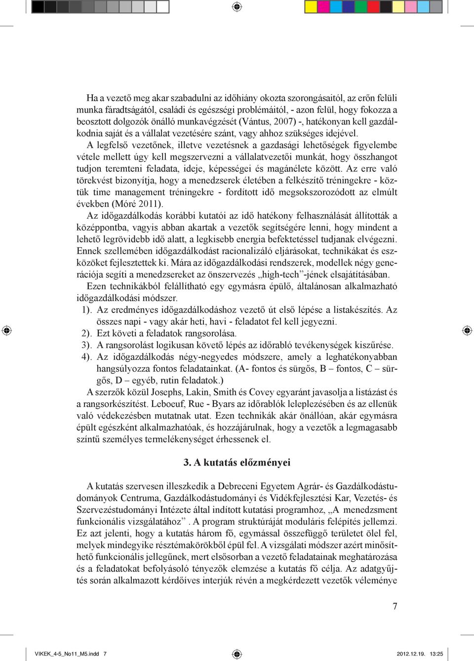 A legfelső vezetőnek, illetve vezetésnek a gazdasági lehetőségek figyelembe vétele mellett úgy kell megszervezni a vállalatvezetői munkát, hogy összhangot tudjon teremteni feladata, ideje, képességei