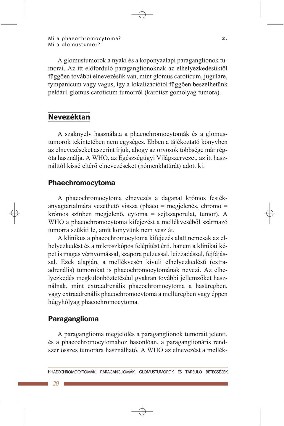 glomus caroticum tumorról (karotisz gomolyag tumora). Nevezéktan A szaknyelv használata a phaeochromocytomák és a glomustumorok tekintetében nem egységes.