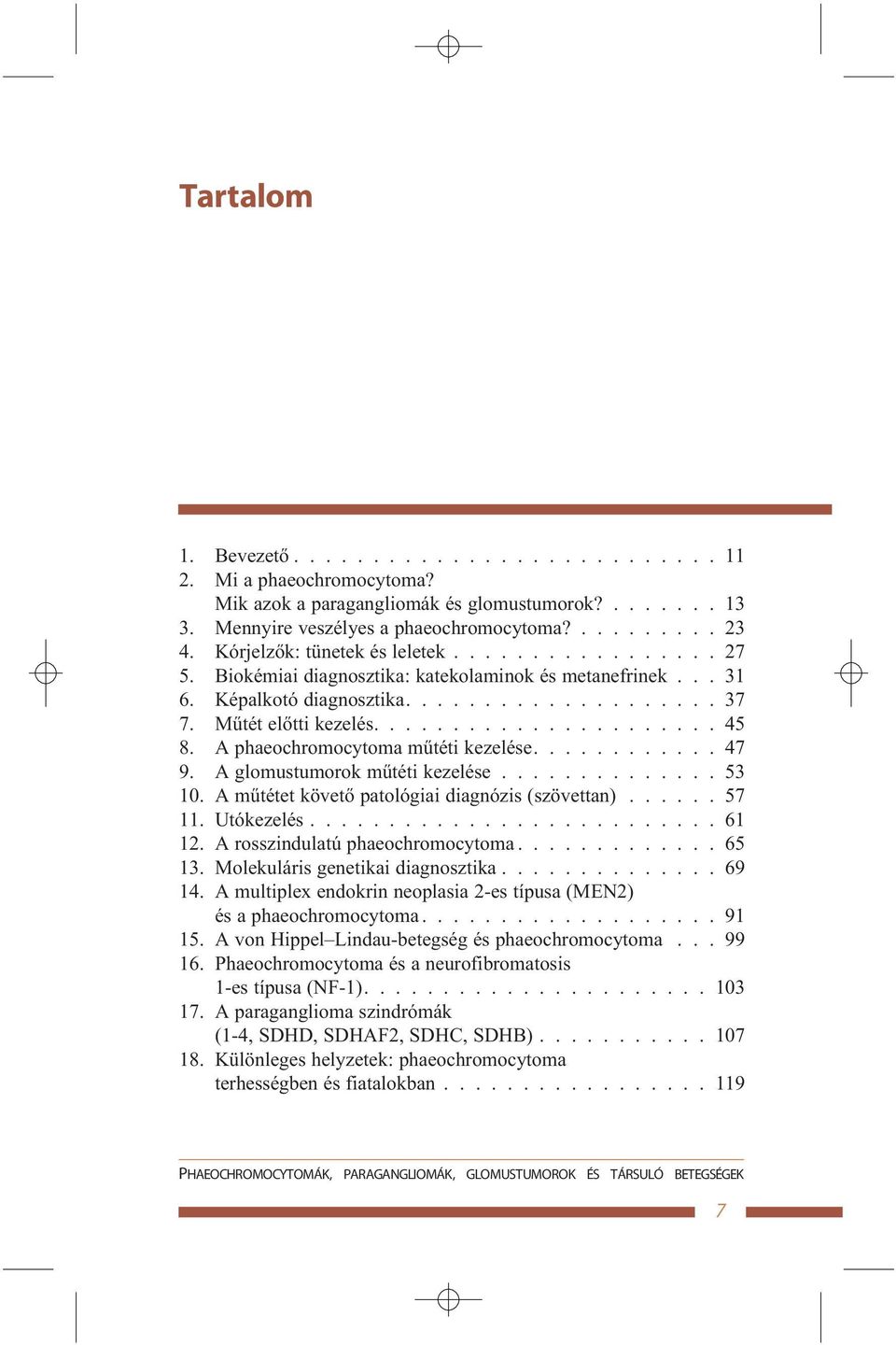 A phaeochromocytoma mûtéti kezelése............ 47 9. A glomustumorok mûtéti kezelése.............. 53 10. A mûtétet követõ patológiai diagnózis (szövettan)...... 57 11. Utókezelés.......................... 61 12.