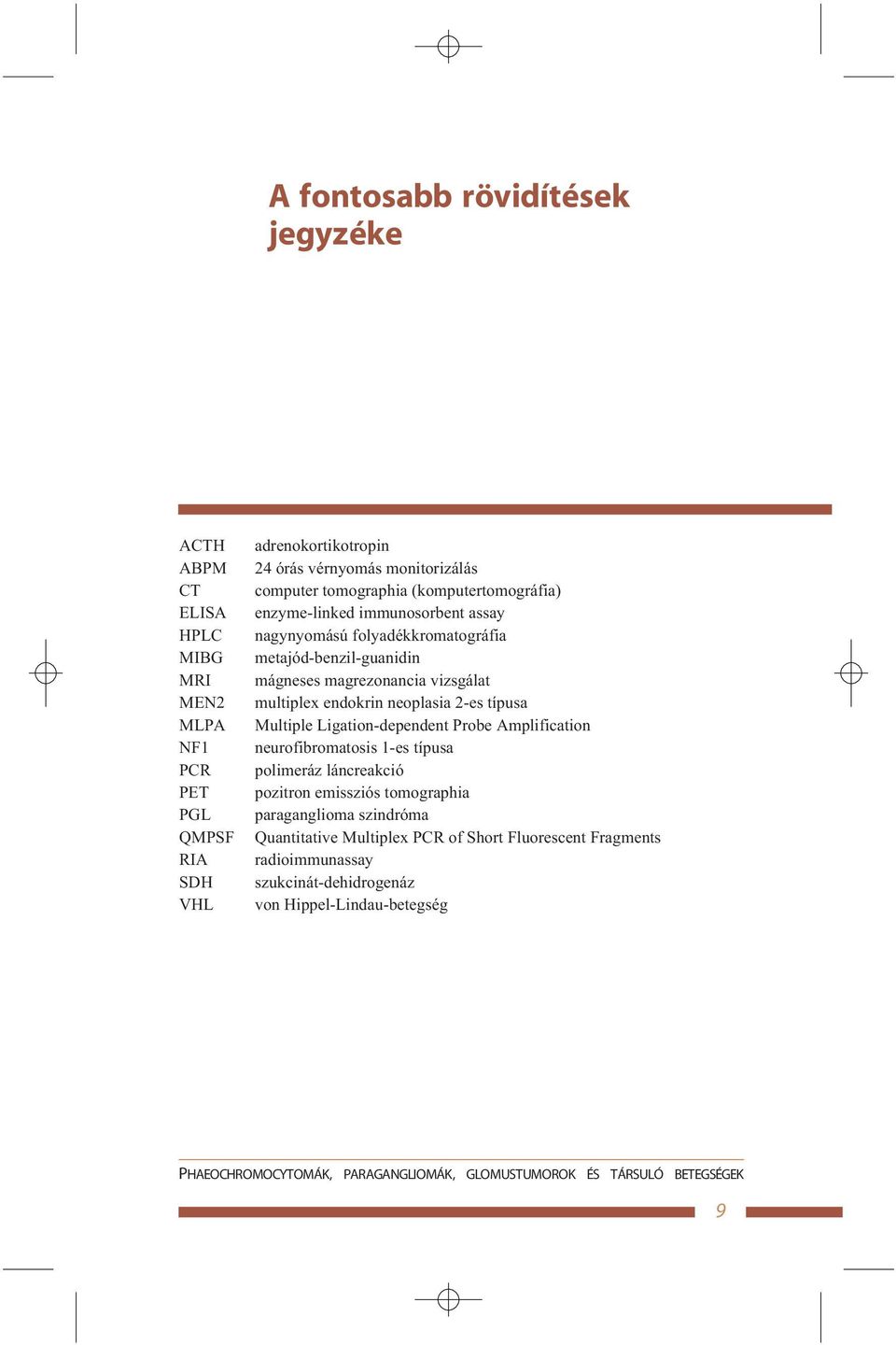 tomographia (komputertomográfia) enzyme-linked immunosorbent assay nagynyomású folyadékkromatográfia metajód-benzil-guanidin mágneses magrezonancia vizsgálat multiplex endokrin