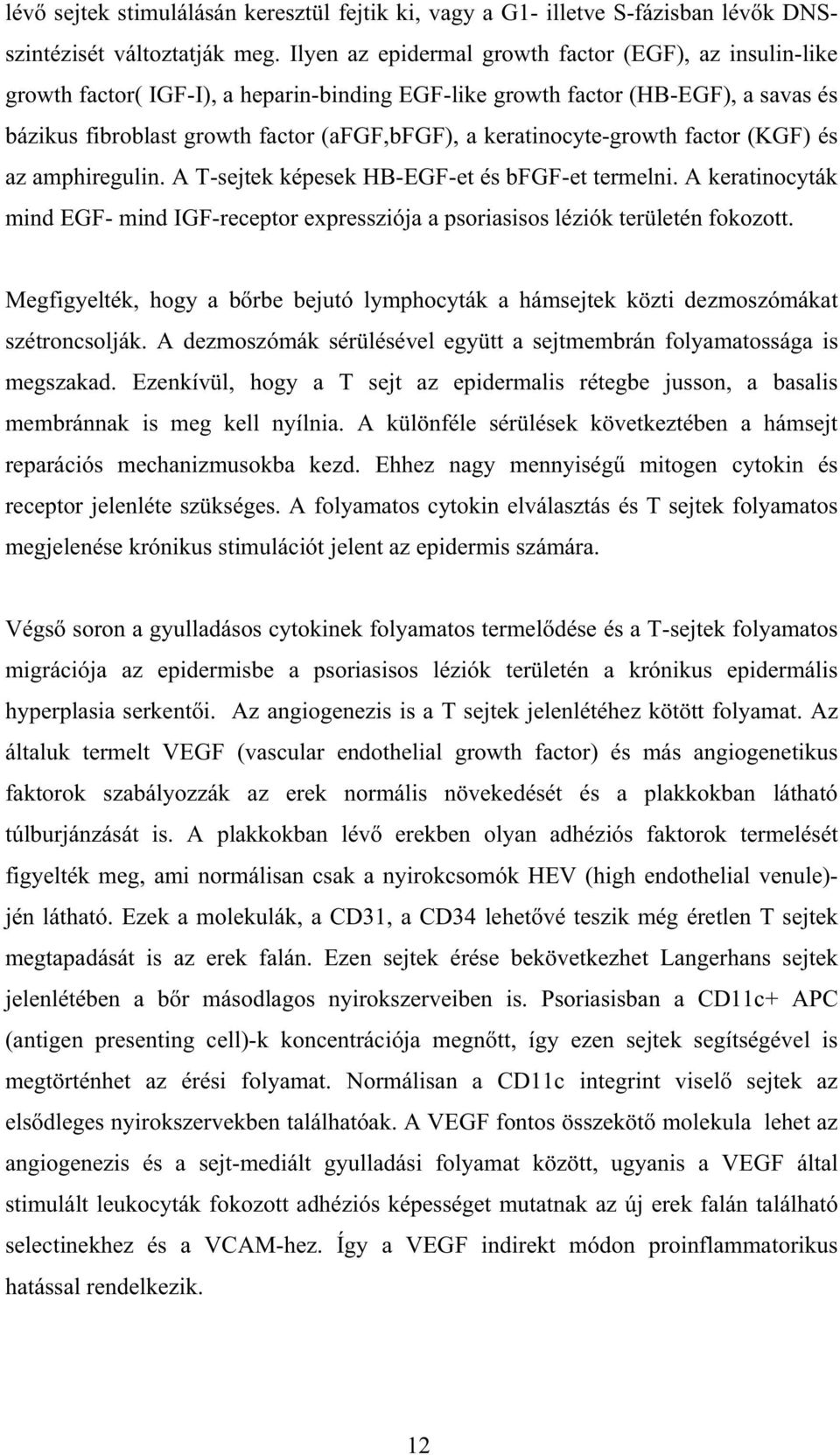 keratinocyte-growth factor (KGF) és az amphiregulin. A T-sejtek képesek HB-EGF-et és bfgf-et termelni. A keratinocyták mind EGF- mind IGF-receptor expressziója a psoriasisos léziók területén fokozott.