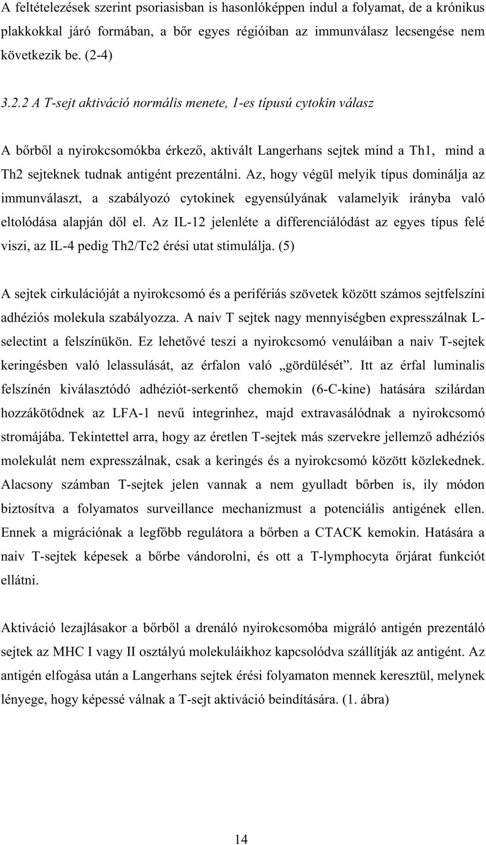 Az, hogy végül melyik típus dominálja az immunválaszt, a szabályozó cytokinek egyensúlyának valamelyik irányba való eltolódása alapján d l el.