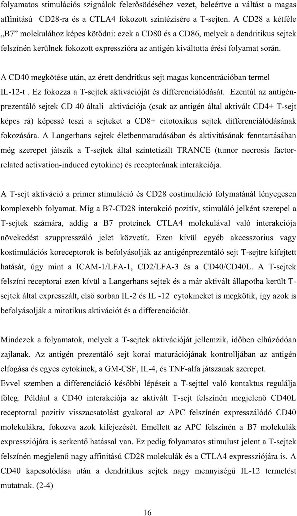 A CD40 megkötése után, az érett dendritkus sejt magas koncentrációban termel IL-12-t. Ez fokozza a T-sejtek aktivációját és differenciálódását.