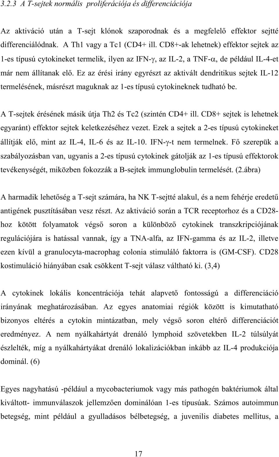 Ez az érési irány egyrészt az aktivált dendritikus sejtek IL-12 termelésének, másrészt maguknak az 1-es típusú cytokineknek tudható be. A T-sejtek érésének másik útja Th2 és Tc2 (szintén CD4+ ill.