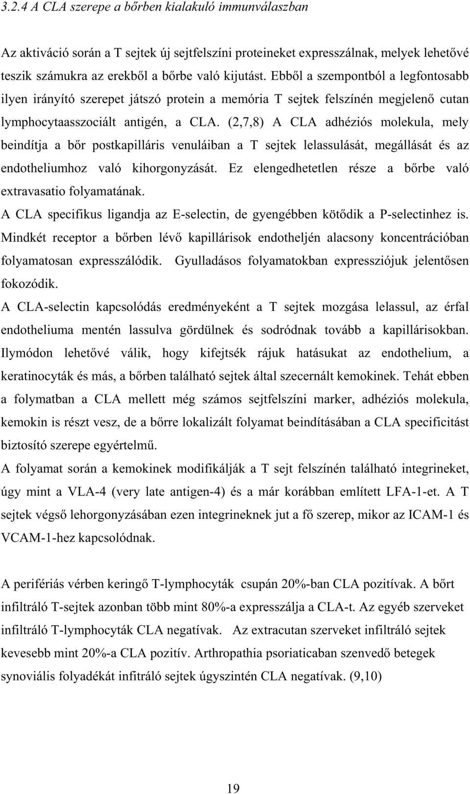 (2,7,8) A CLA adhéziós molekula, mely beindítja a b r postkapilláris venuláiban a T sejtek lelassulását, megállását és az endotheliumhoz való kihorgonyzását.