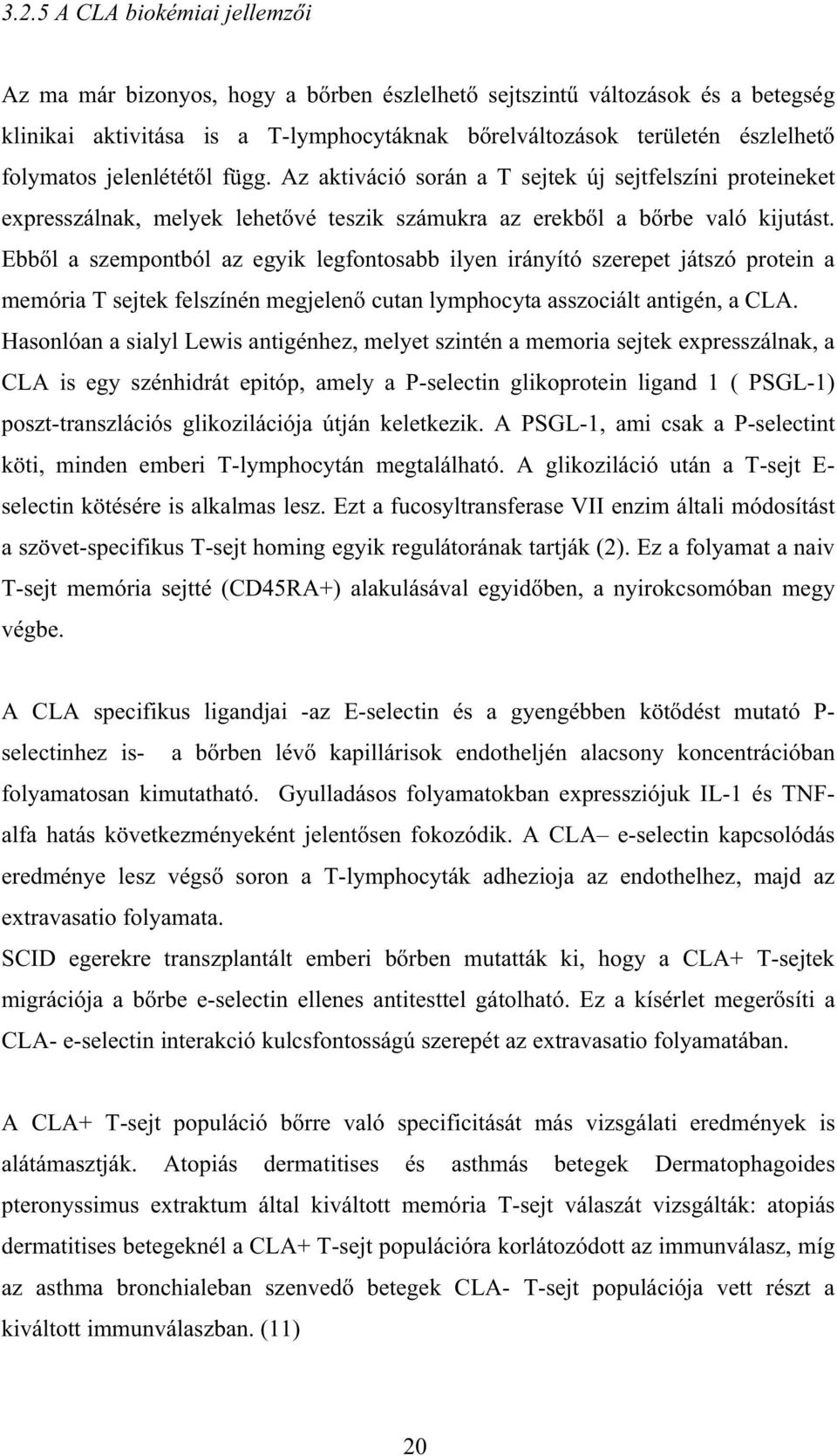 Ebb l a szempontból az egyik legfontosabb ilyen irányító szerepet játszó protein a memória T sejtek felszínén megjelen cutan lymphocyta asszociált antigén, a CLA.