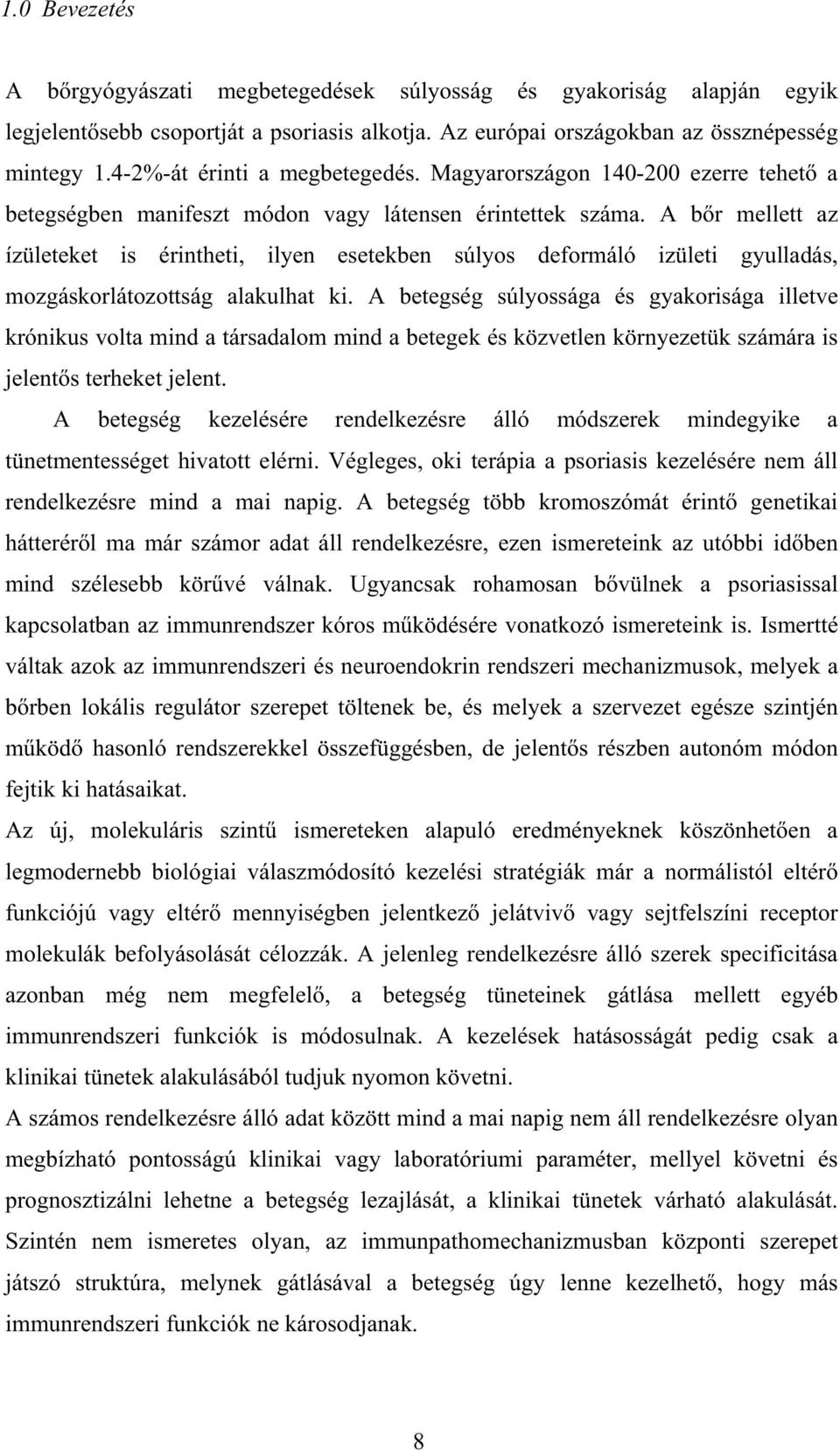 A b r mellett az ízületeket is érintheti, ilyen esetekben súlyos deformáló izületi gyulladás, mozgáskorlátozottság alakulhat ki.