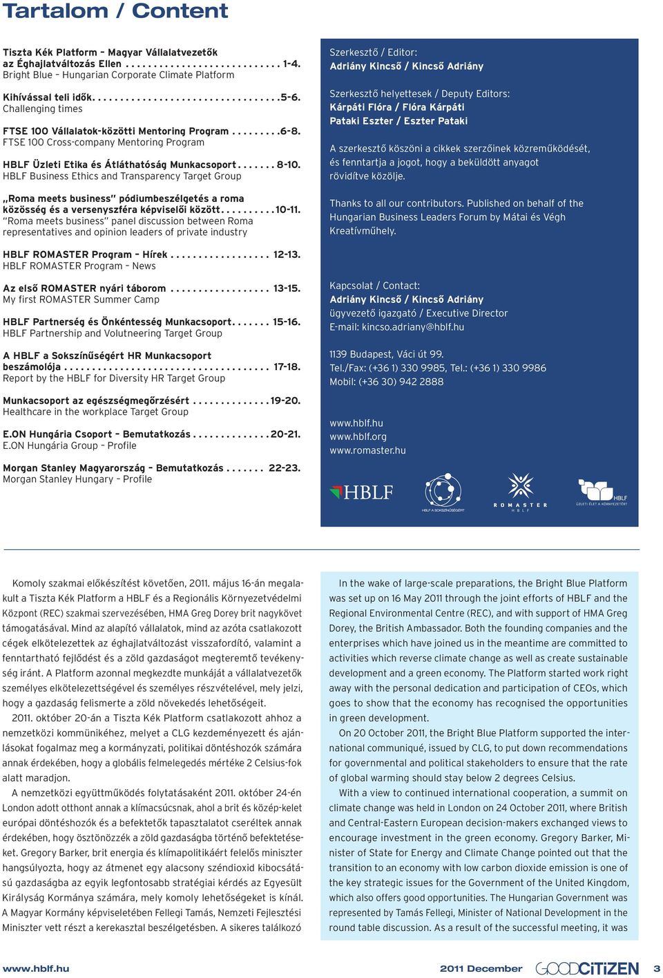 HBLF Business Ethics and Transparency Target Group Roma meets business pódiumbeszélgetés a roma közösség és a versenyszféra képviselôi között.... 10-11.