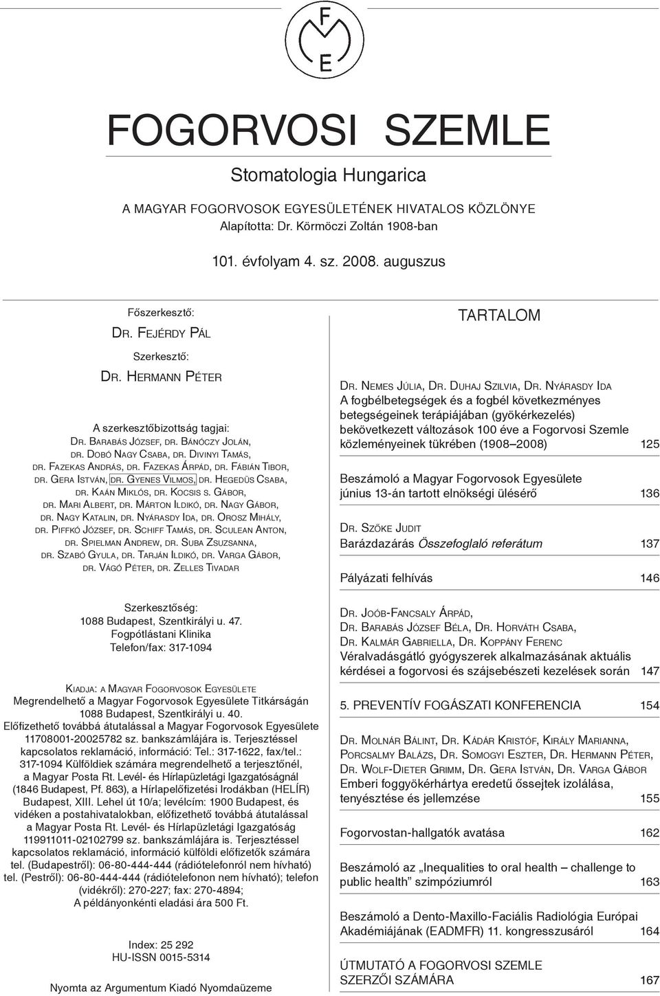 Fazekas Árpád, dr. Fábián Tibor, dr. Gera István, dr. Gyenes Vilmos, dr. Hegedüs Csaba, dr. Kaán Miklós, dr. Kocsis s. Gábor, dr. Mari Albert, dr. Márton Ildikó, dr. Nagy Gábor, dr. Nagy Katalin, dr.