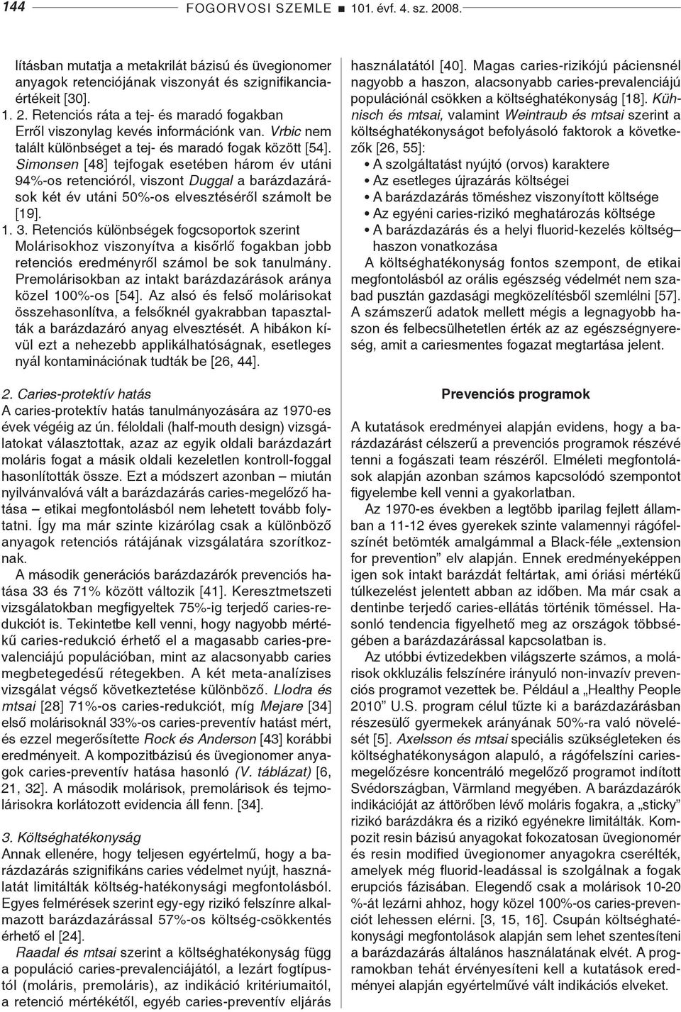 Simonsen [48] tejfogak esetében három év utáni 94%-os retencióról, viszont Duggal a barázdazárások két év utáni 50%-os elvesztéséről számolt be [19]. 1. 3.