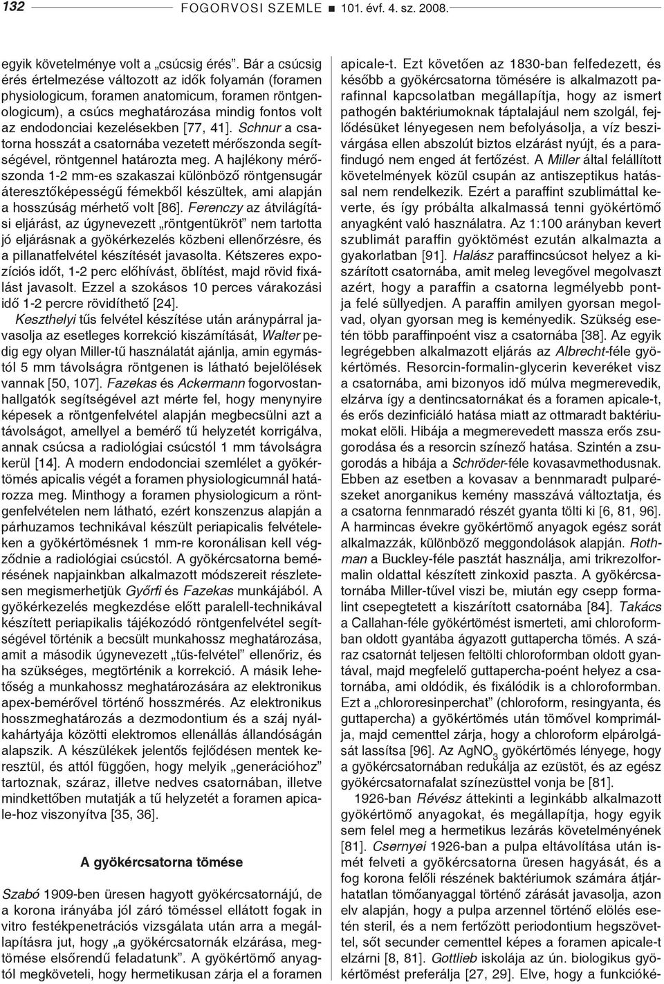 [77, 41]. Schnur a csatorna hosszát a csatornába vezetett mérőszonda segítségével, röntgennel határozta meg.