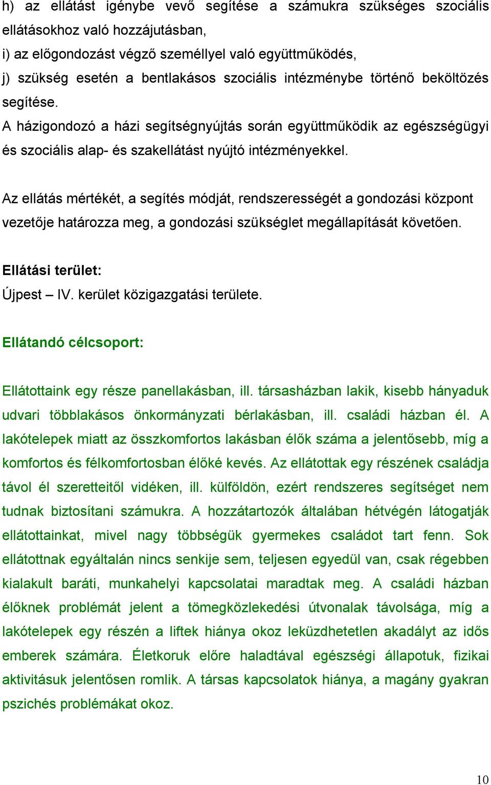 Az ellátás mértékét, a segítés módját, rendszerességét a gondozási központ vezetője határozza meg, a gondozási szükséglet megállapítását követően. Ellátási terület: Újpest IV.