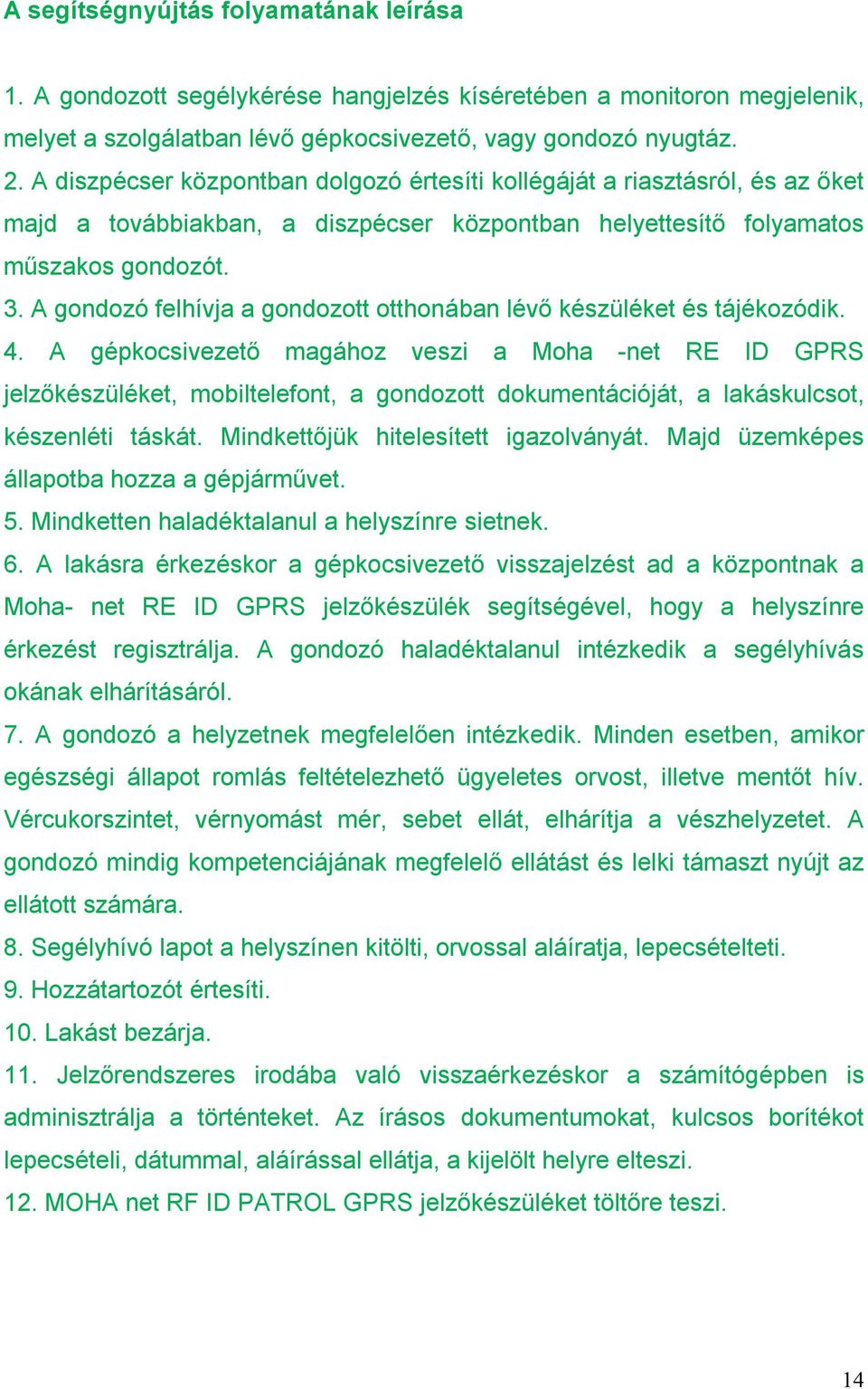 A gondozó felhívja a gondozott otthonában lévő készüléket és tájékozódik. 4.