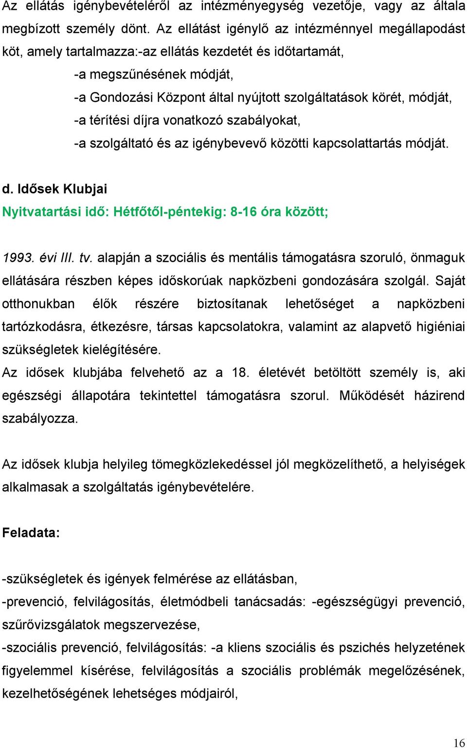 módját, -a térítési díjra vonatkozó szabályokat, -a szolgáltató és az igénybevevő közötti kapcsolattartás módját. d. Idősek Klubjai Nyitvatartási idő: Hétfőtől-péntekig: 8-16 óra között; 1993.