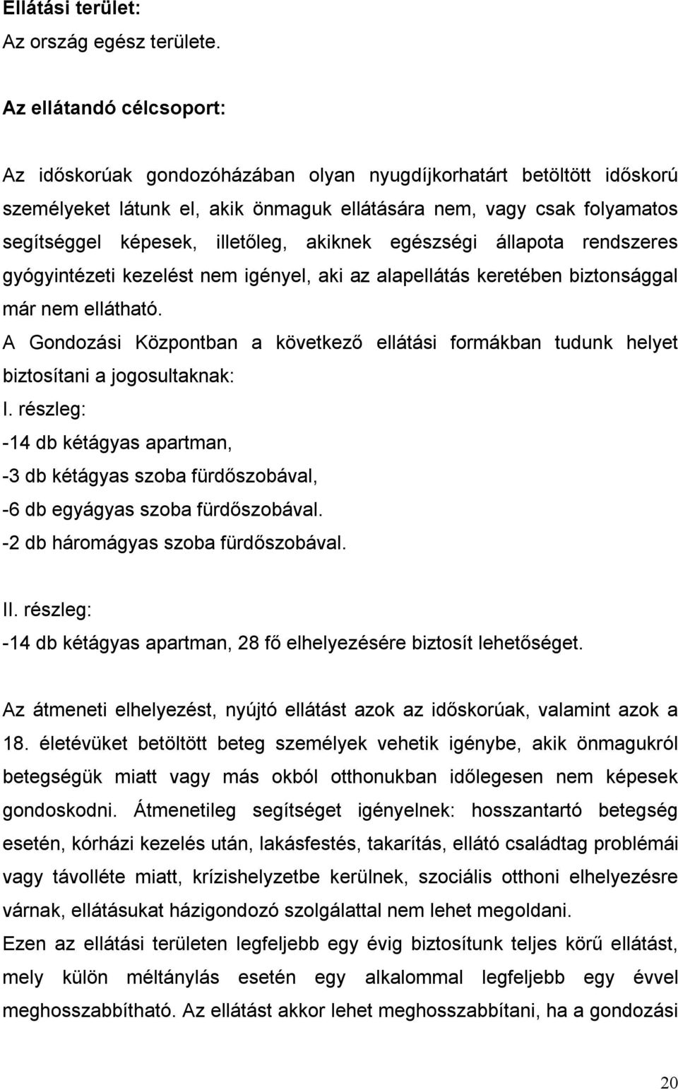 illetőleg, akiknek egészségi állapota rendszeres gyógyintézeti kezelést nem igényel, aki az alapellátás keretében biztonsággal már nem ellátható.