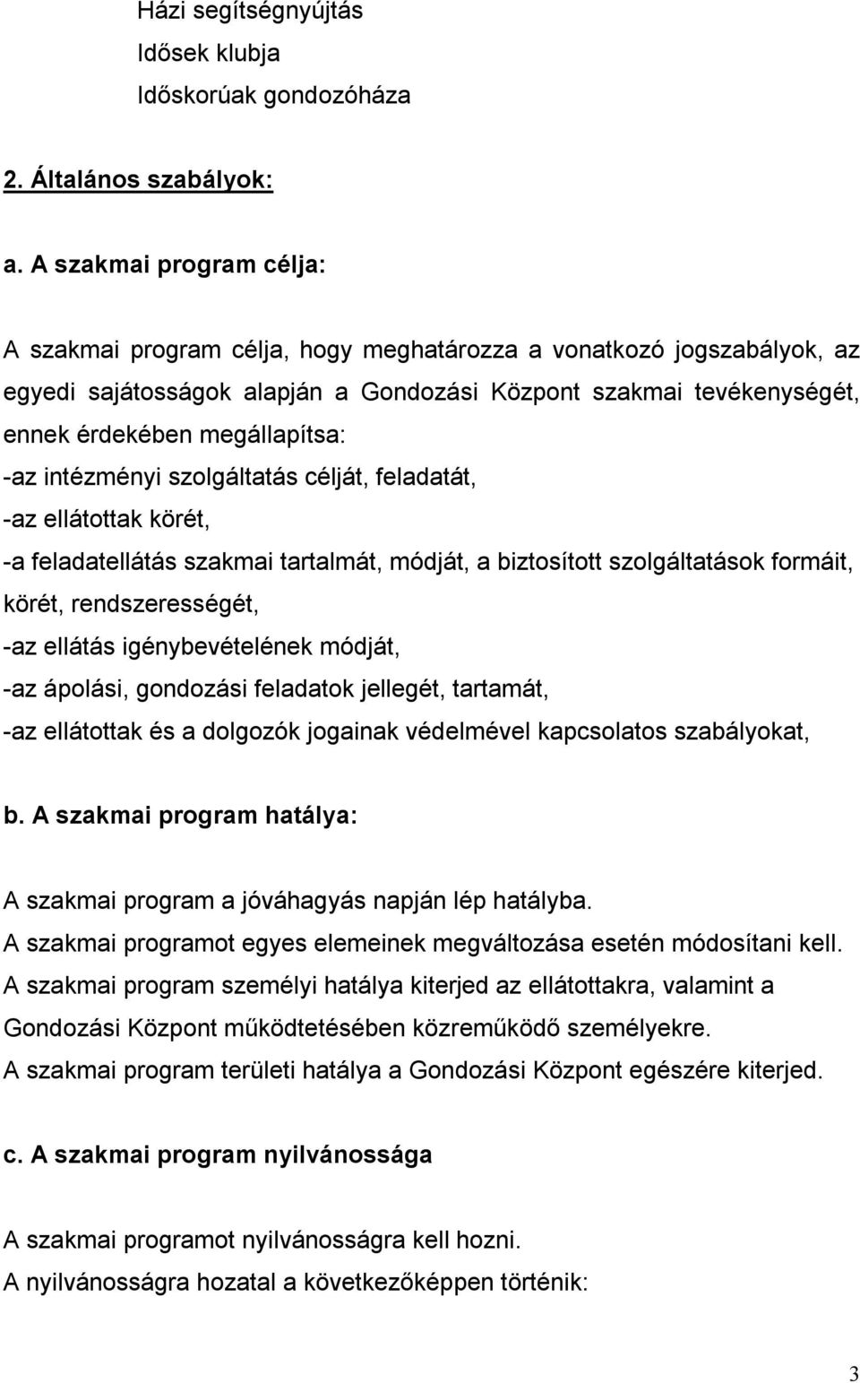 -az intézményi szolgáltatás célját, feladatát, -az ellátottak körét, -a feladatellátás szakmai tartalmát, módját, a biztosított szolgáltatások formáit, körét, rendszerességét, -az ellátás