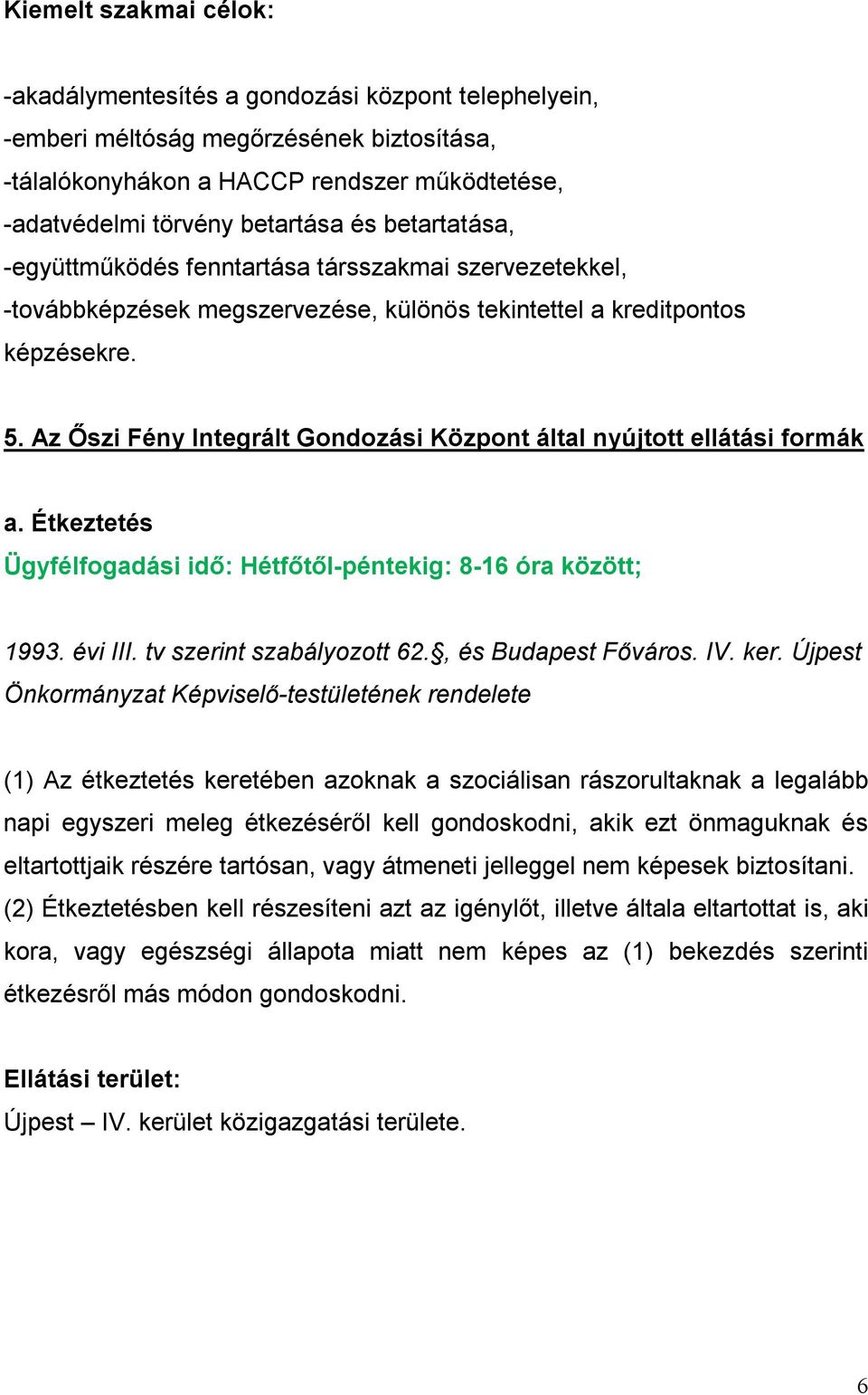 Az Őszi Fény Integrált Gondozási Központ által nyújtott ellátási formák a. Étkeztetés Ügyfélfogadási idő: Hétfőtől-péntekig: 8-16 óra között; 1993. évi III. tv szerint szabályozott 62.