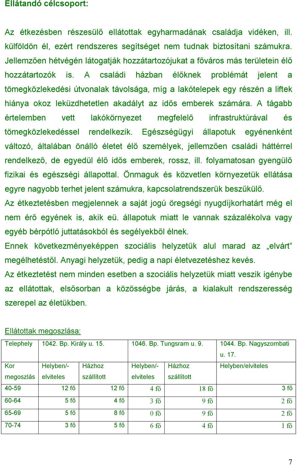 A családi házban élőknek problémát jelent a tömegközlekedési útvonalak távolsága, míg a lakótelepek egy részén a liftek hiánya okoz leküzdhetetlen akadályt az idős emberek számára.