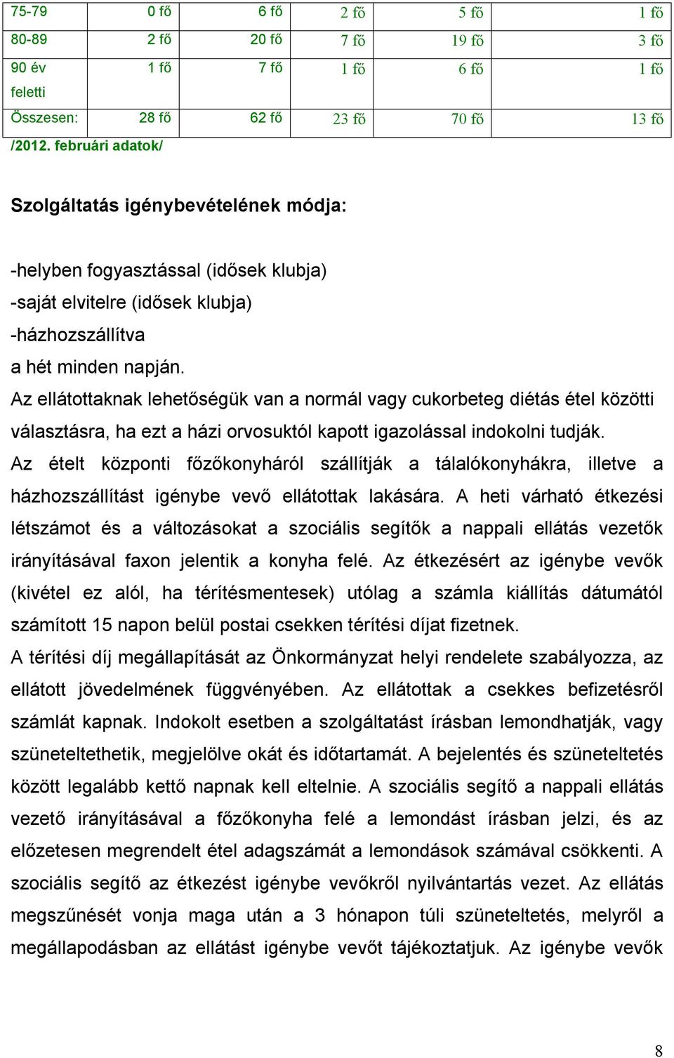 Az ellátottaknak lehetőségük van a normál vagy cukorbeteg diétás étel közötti választásra, ha ezt a házi orvosuktól kapott igazolással indokolni tudják.