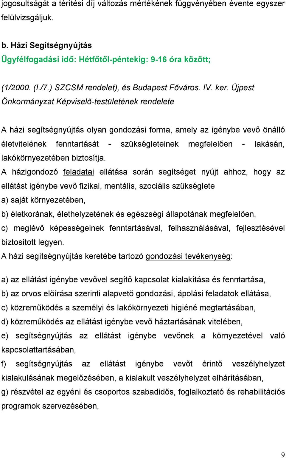 Újpest Önkormányzat Képviselő-testületének rendelete A házi segítségnyújtás olyan gondozási forma, amely az igénybe vevő önálló életvitelének fenntartását - szükségleteinek megfelelően - lakásán,