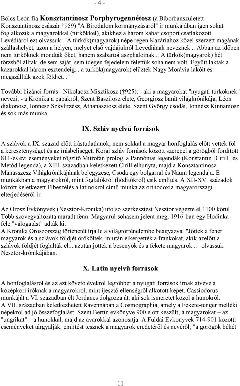 .. Abban az időben nem türköknek mondták őket, hanem szabartoi aszphaloinak... A türkök(magyarok) hét törzsből álltak, de sem saját, sem idegen fejedelem felettük soha nem volt.