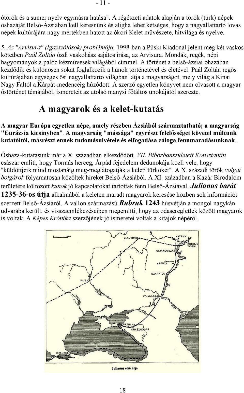 művészete, hitvilága és nyelve. 5. Az "Arvisura" (Igazszólások) problémája. 1998-ban a Püski Kiadónál jelent meg két vaskos kötetben Paál Zoltán ózdi vaskohász sajátos írása, az Arvisura.