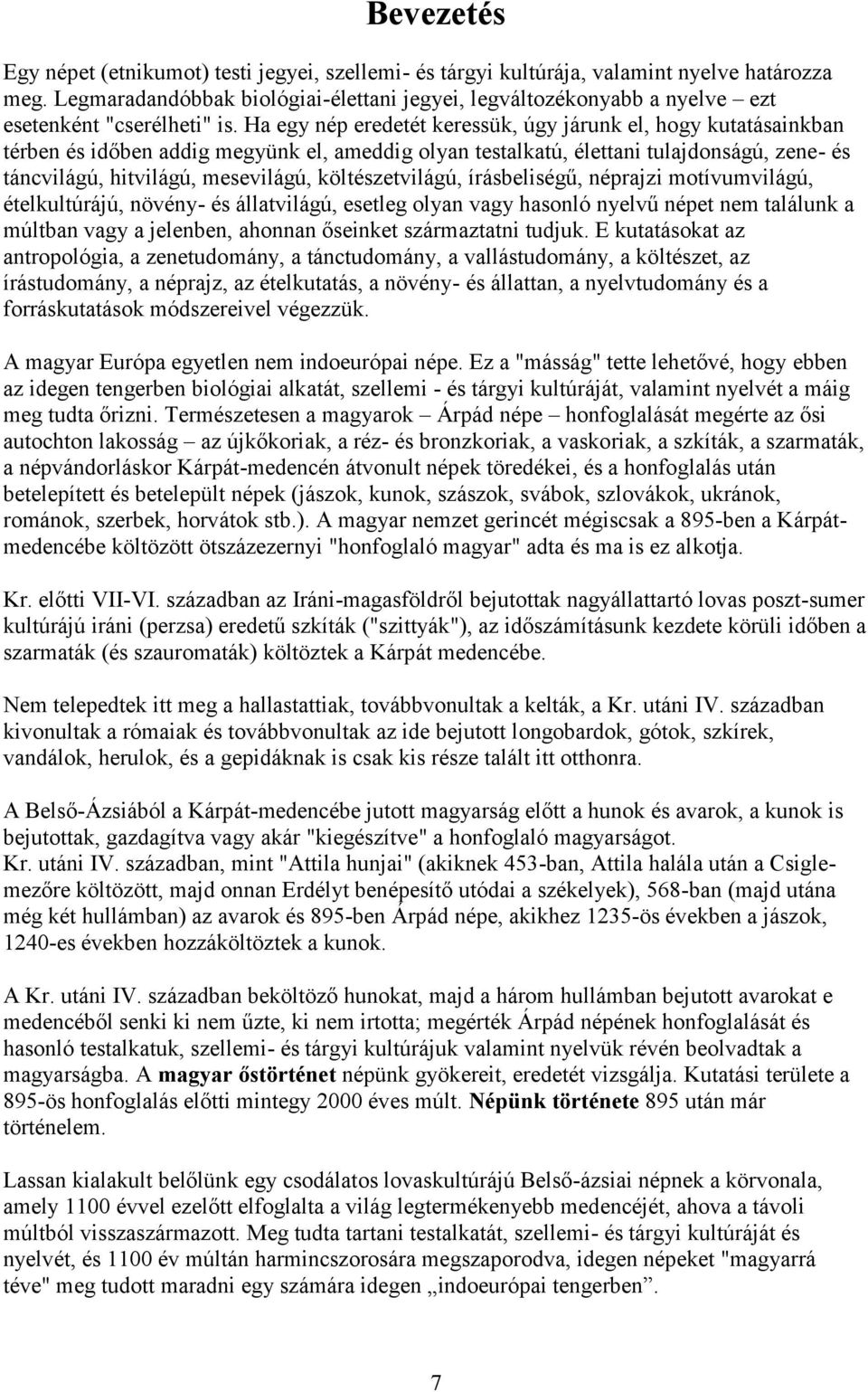 Ha egy nép eredetét keressük, úgy járunk el, hogy kutatásainkban térben és időben addig megyünk el, ameddig olyan testalkatú, élettani tulajdonságú, zene- és táncvilágú, hitvilágú, mesevilágú,