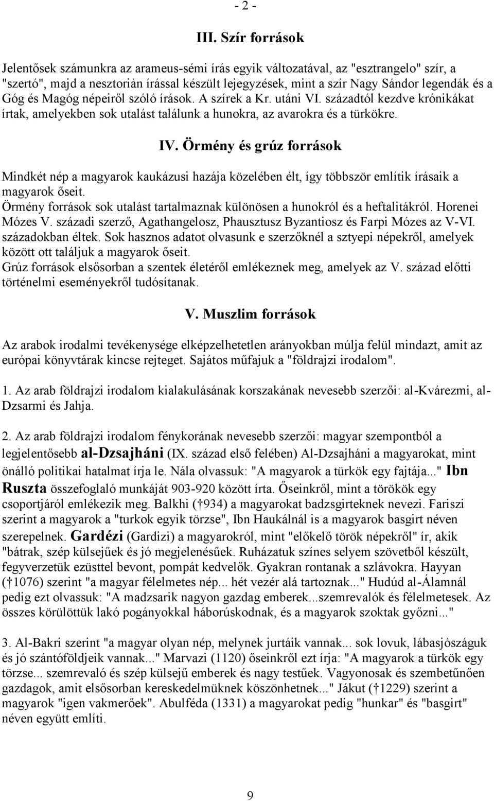 és Magóg népeiről szóló írások. A szírek a Kr. utáni VI. századtól kezdve krónikákat írtak, amelyekben sok utalást találunk a hunokra, az avarokra és a türkökre. IV.