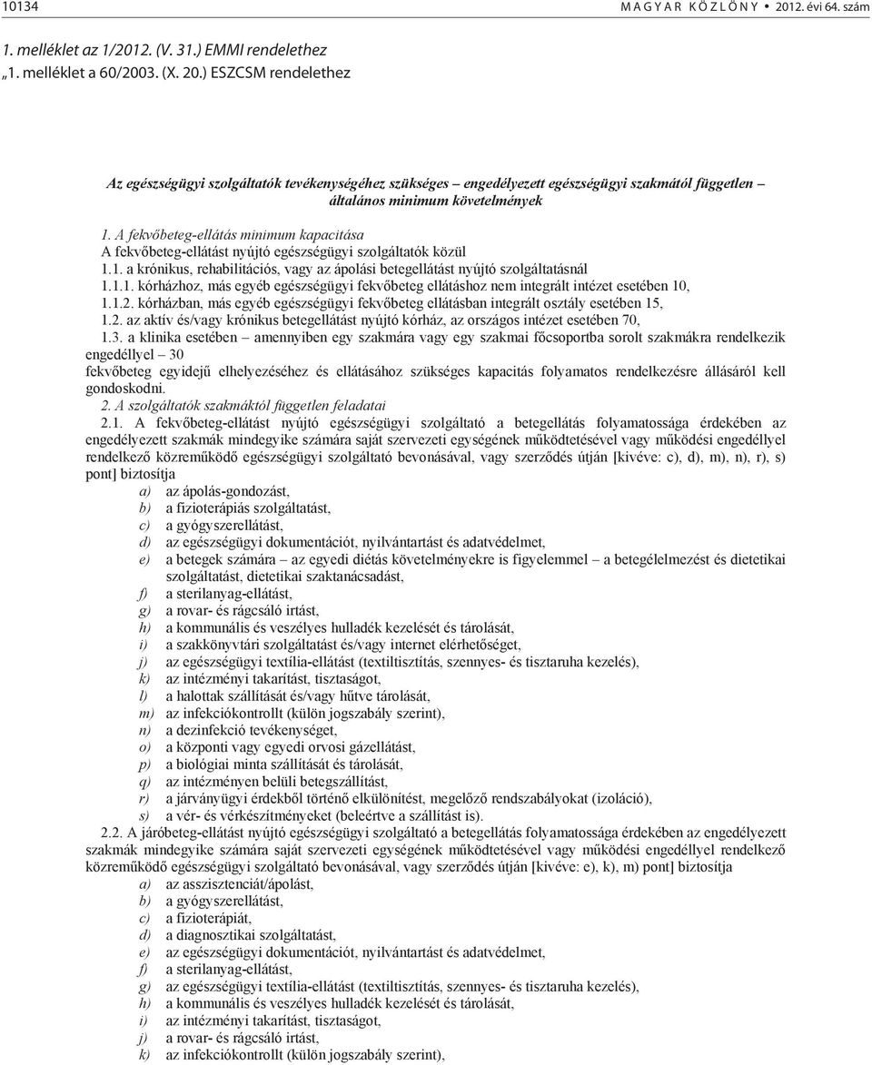 1.2. kórházban, más egyéb egészségügyi fekv beteg ellátásban integrált osztály esetében 15, 1.2. az aktív és/vagy krónikus betegellátást nyújtó kórház, az országos intézet esetében 70, 1.3.