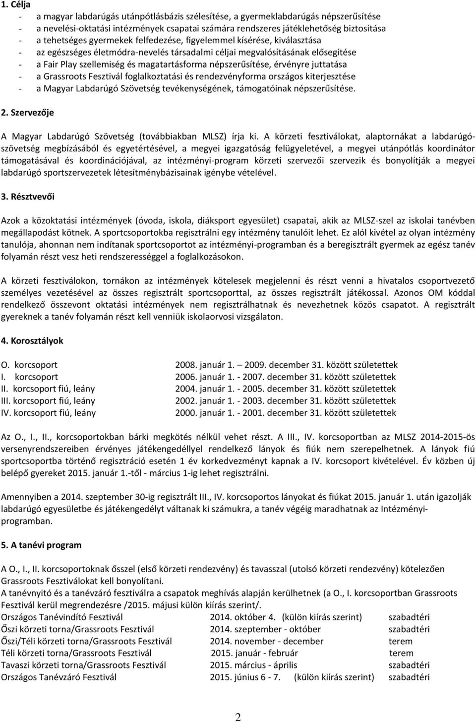 érvényre juttatása - a Grassroots Fesztivál foglalkoztatási és rendezvényforma országos kiterjesztése - a Magyar Labdarúgó Szövetség tevékenységének, támogatóinak népszerűsítése. 2.