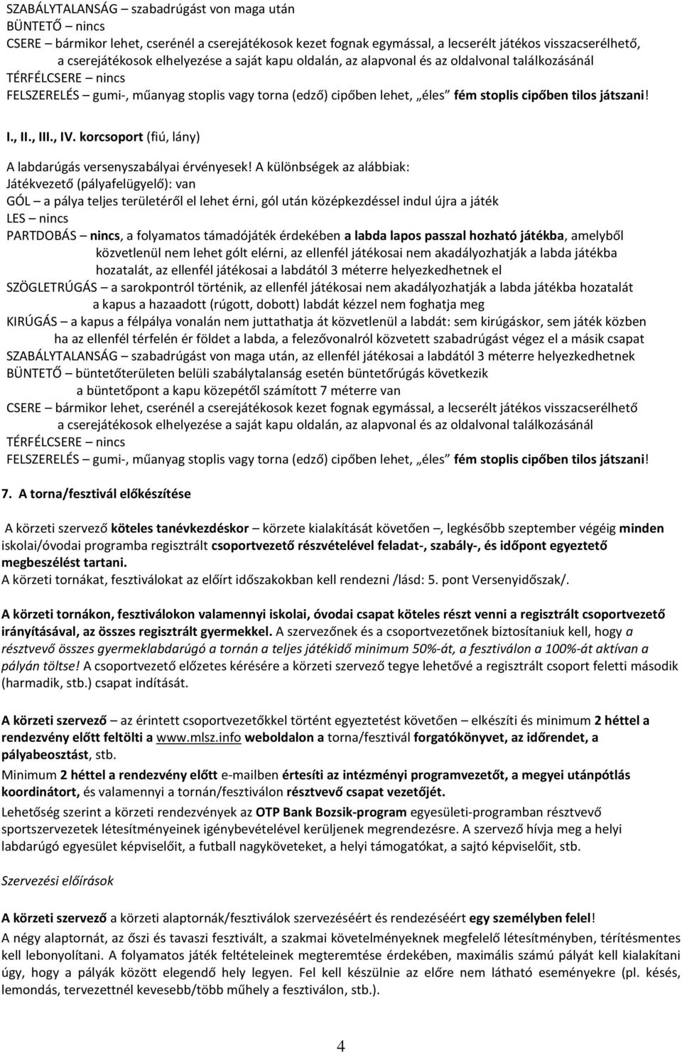 , III., IV. korcsoport (fiú, lány) A labdarúgás versenyszabályai érvényesek!