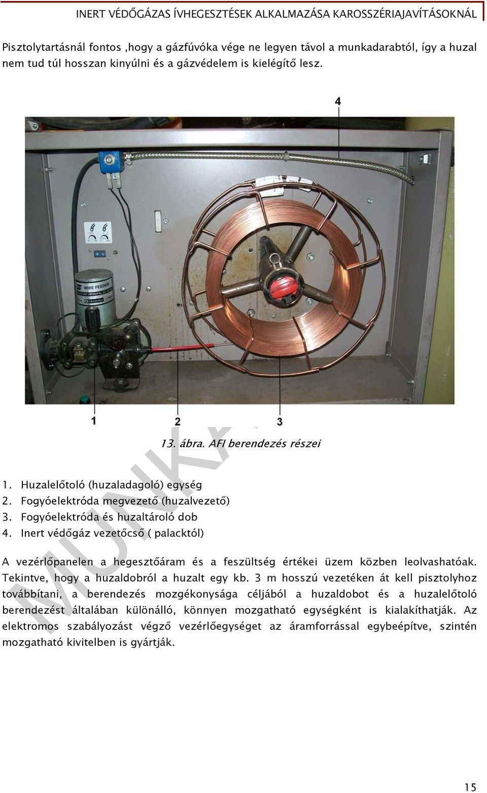 AFI berendezés részei A vezérlőpanelen a hegesztőáram és a feszültség értékei üzem közben leolvashatóak. Tekintve, hogy a huzaldobról a huzalt egy kb.