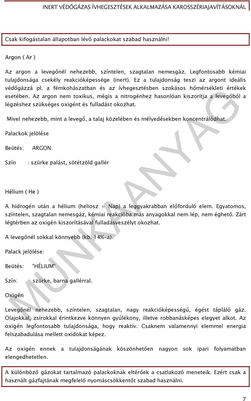 Az argon nem toxikus, mégis a nitrogénhez hasonlóan kiszorítja a levegőből a légzéshez szükséges oxigént és fulladást okozhat.