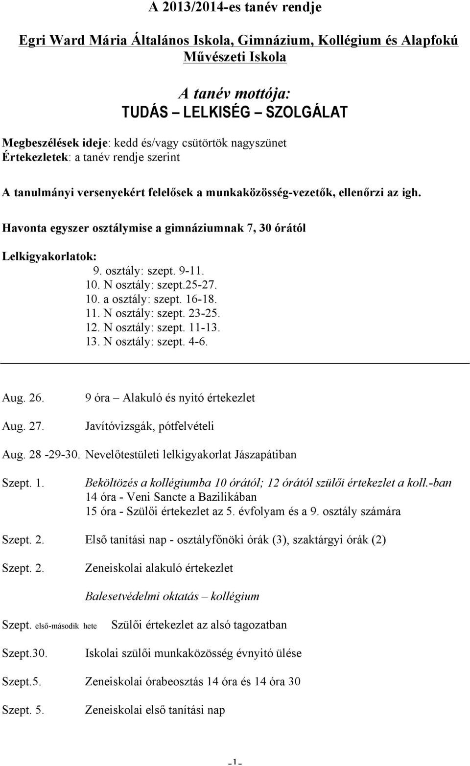 Havonta egyszer osztálymise a gimnáziumnak 7, 30 órától Lelkigyakorlatok: 9. osztály: szept. 9-11. 10. N osztály: szept.25-27. 10. a osztály : szept. 16-18. 11. N osztály: szept. 23-25. 12.