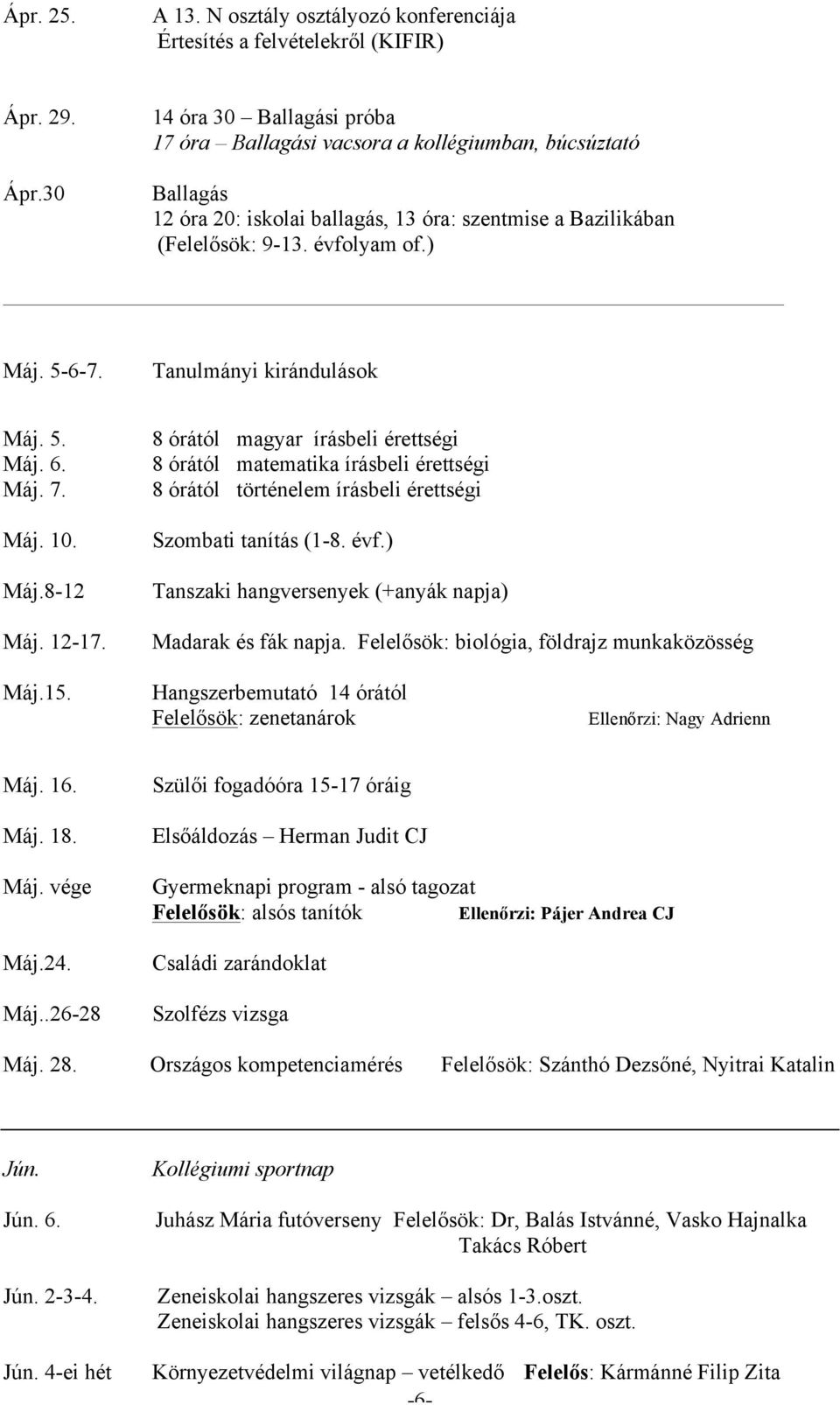 5-6-7. Tanulmányi kirándulások Máj. 5. Máj. 6. Máj. 7. Máj. 10. Máj.8-12 Máj. 12-17.