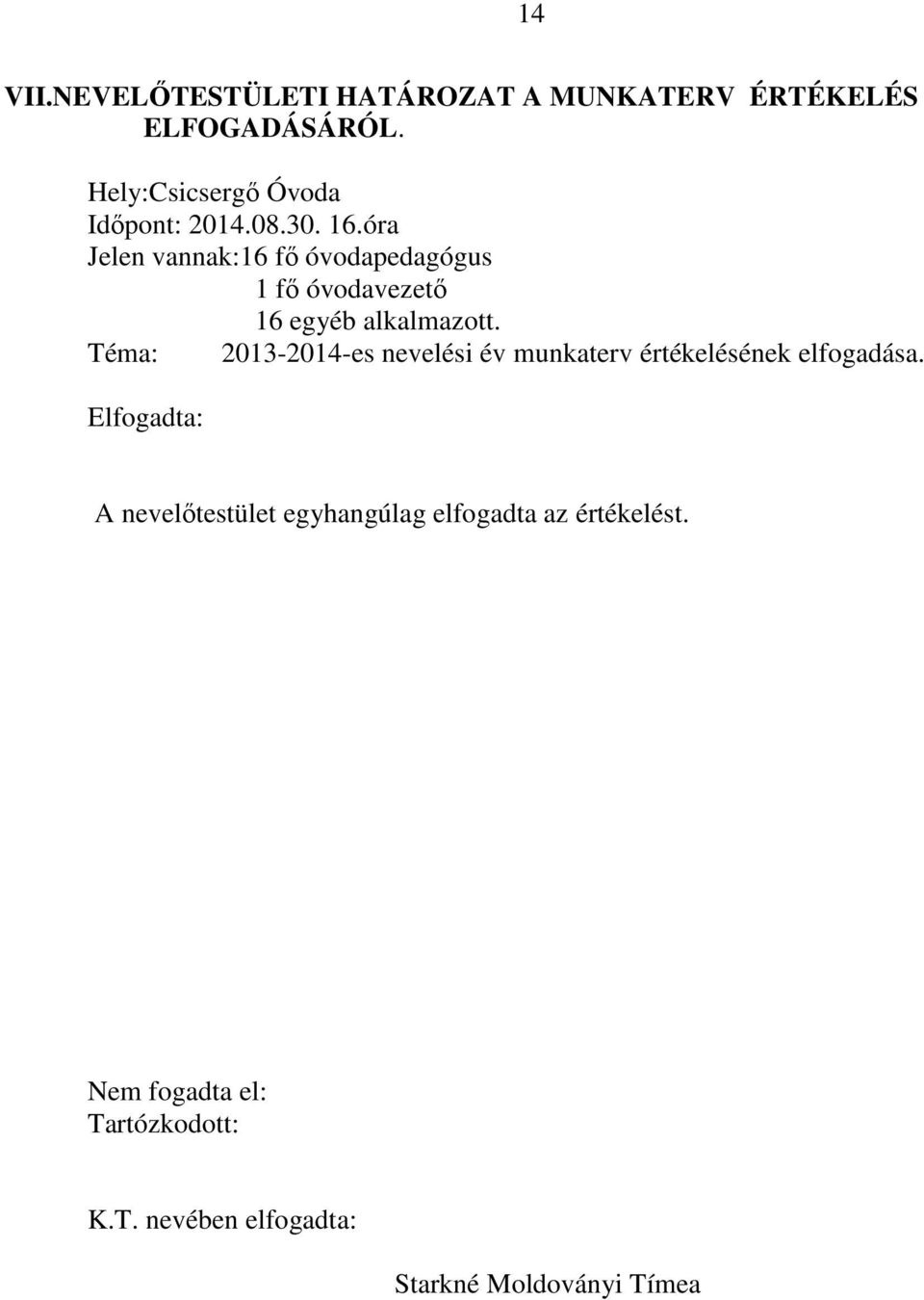 óra Jelen vannak:16 fő óvodapedagógus 1 fő óvodavezető 16 egyéb alkalmazott.