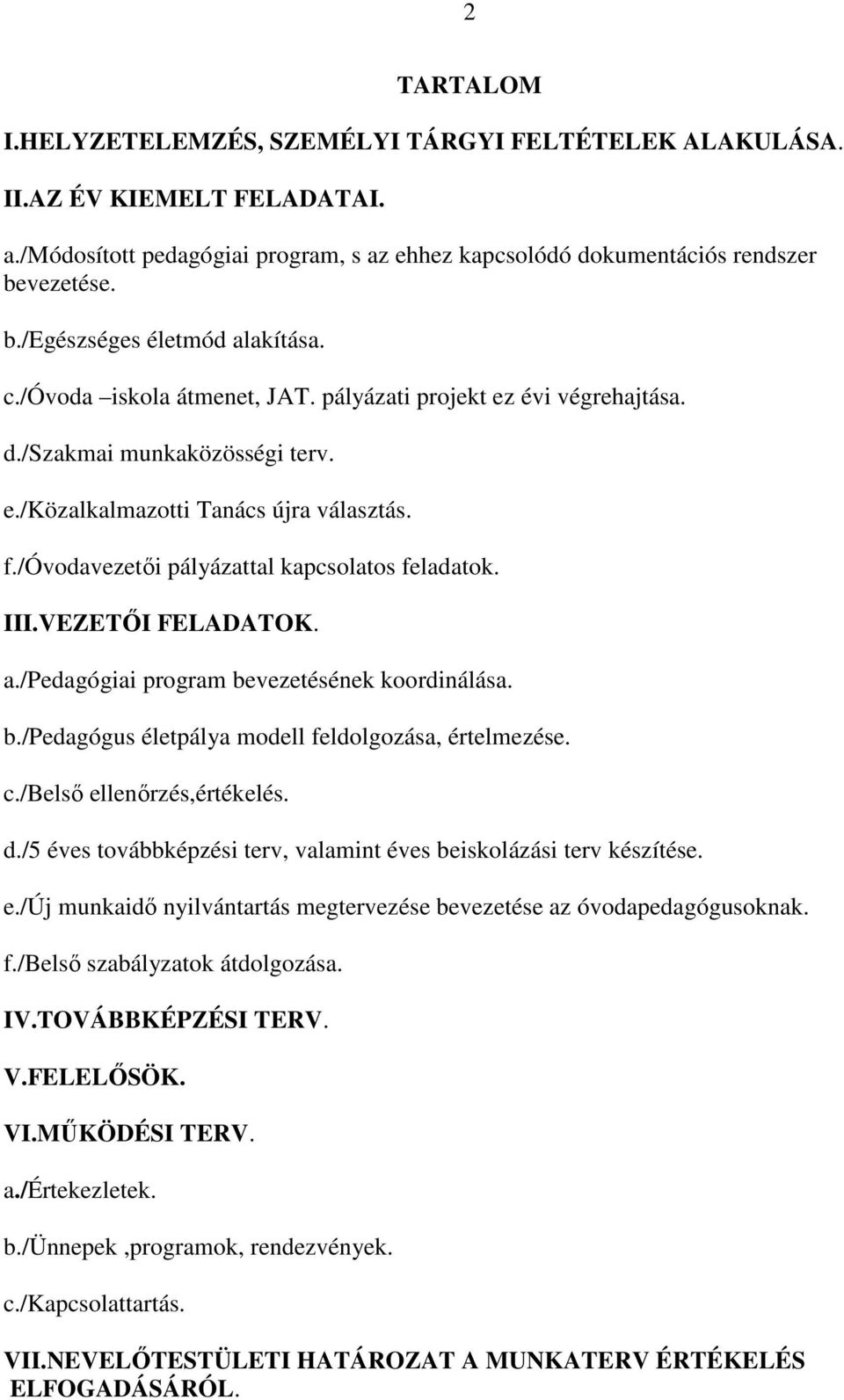 /óvodavezetői pályázattal kapcsolatos feladatok. III.VEZETŐI FELADATOK. a./pedagógiai program bevezetésének koordinálása. b./pedagógus életpálya modell feldolgozása, értelmezése. c.